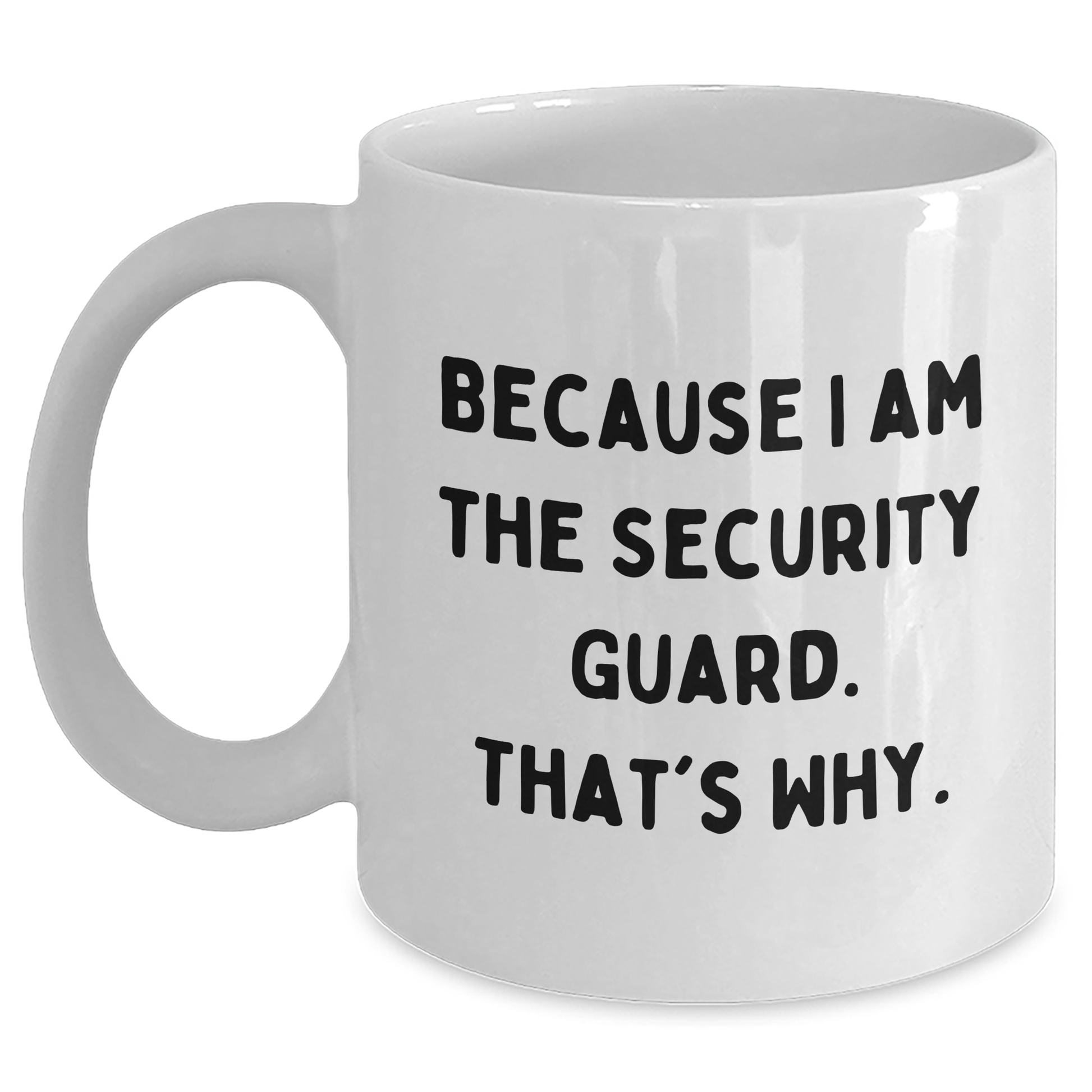 Funny Security Guard White Coffee Mug Gifts from Men to Security Guard on Mother's Day - Because I Am The Security Guard. That's Why. - Main
