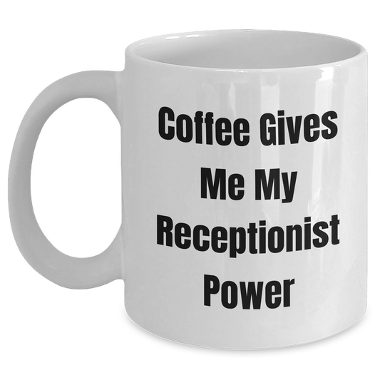 Funny Receptionist Gifts, Coffee Gives Me My Power, White Coffee Mug for Graduation, Gifts from Friends, Gifts for Receptionist - Main