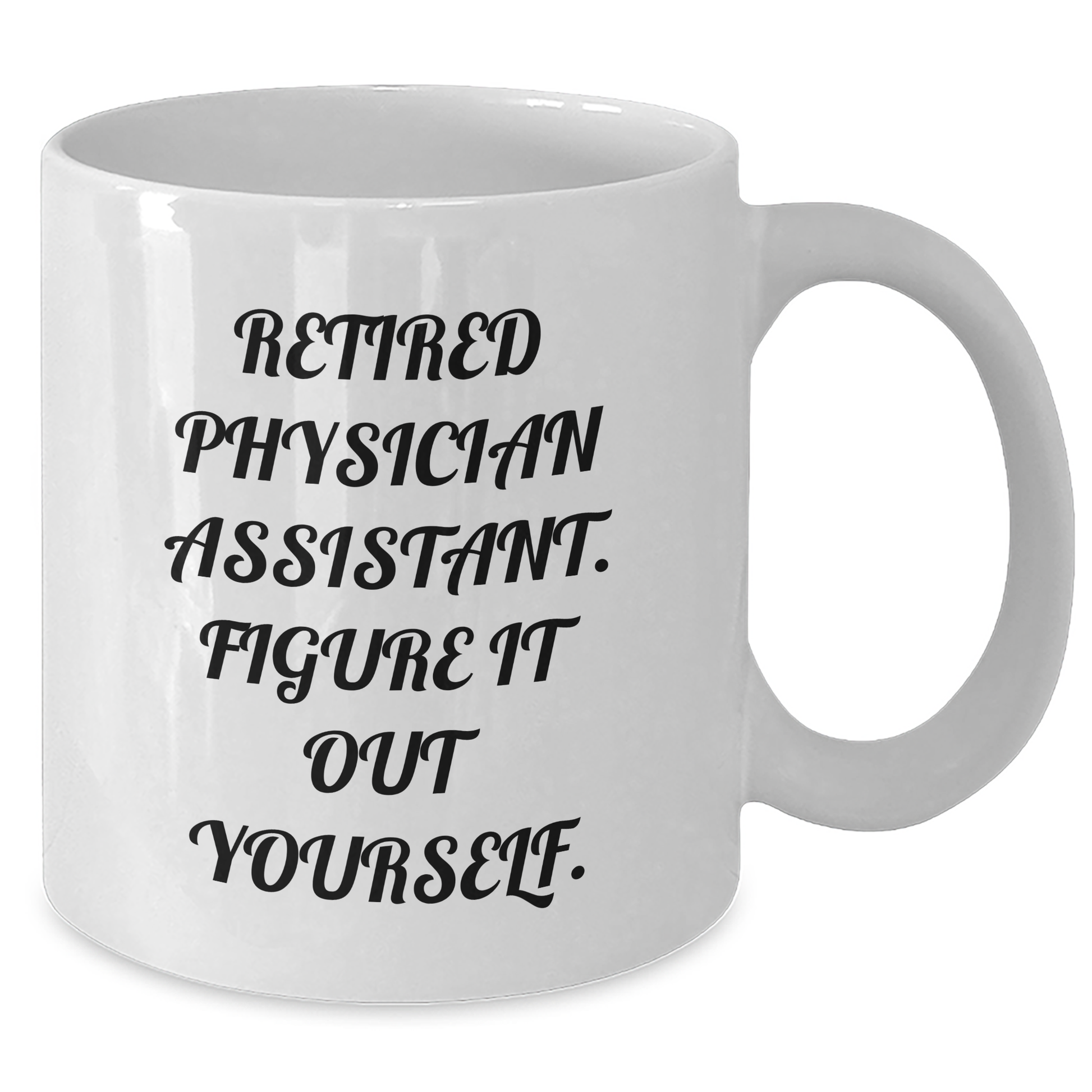 Physician Assistant Gifts, Funny Quote, Retired Physician Assistant Figure It Out Yourself, White Coffee Mug for Graduation, Gifts from Friends, Gifts for Physician Assistant - Additional