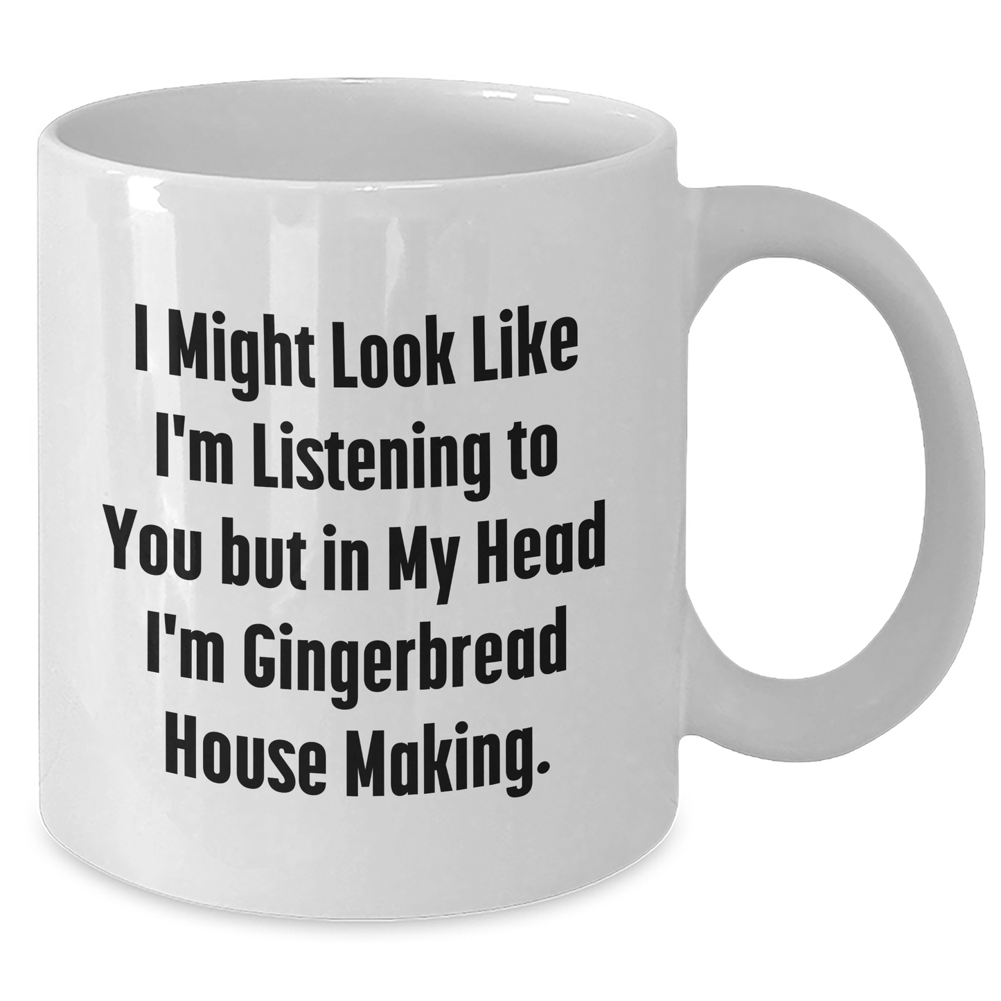 Funny Gingerbread House Making Gifts for Men - White Coffee Mug, Gifts from Mom, Gift for Dad on Father's Day, Quote: 'I Might Look Like I'm Listening...' - Additional