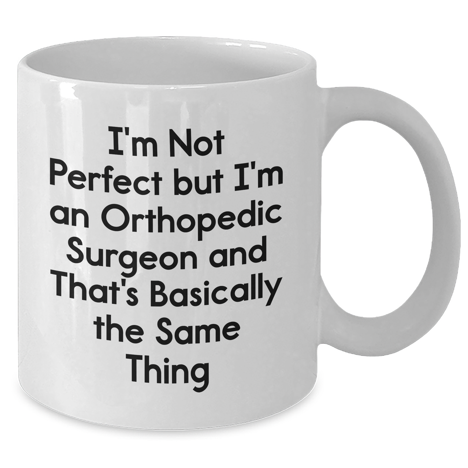 Orthopedic Surgeon Humor Gifts from Men - I'm Not Perfect But I'm An Orthopedic Surgeon And That's Basically The Same Thing White Coffee Mug for Mother's Day Unique Gifts - Additional
