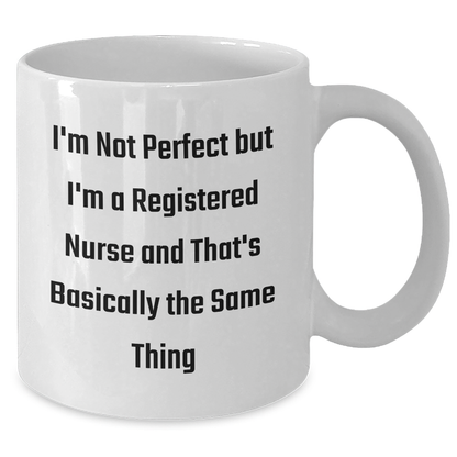 Funny Registered Nurse Gifts from Friends, Perfect White Coffee Mug for Graduation, 'I'm Not Perfect But I'm A Registered Nurse And That's Basically The Same Thing' - Additional