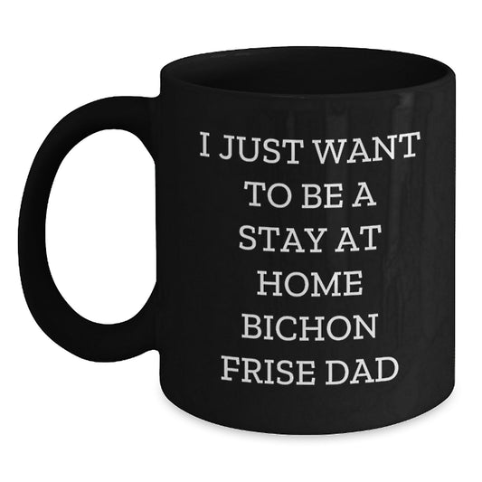 Funny Bichon Frise Dog Gifts for Men from I Just Want To Be A Stay At Home Dad, Black Coffee Mug for Graduation - Gifts from Dad to Bichon Frise Dog Lover - Main