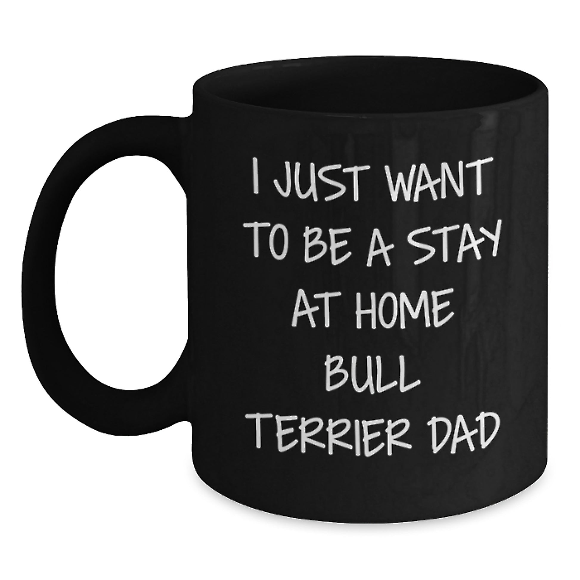 Funny Bull Terrier Dog Lover Gifts from Men to Friends, Gift for Birthday, I Just Want To Be A Stay At Home Bull Terrier Dad Quote Black Coffee Mug, 11oz or 15oz, Microwave and Dishwasher Safe - Main