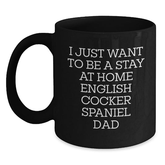 English Cocker Spaniel Dog Lover's Funny Quote Dad Gifts from Family for Graduation Unique Gifts - I Just Want To Be A Stay At Home English Cocker Spaniel Dad Black Coffee Mug - Main