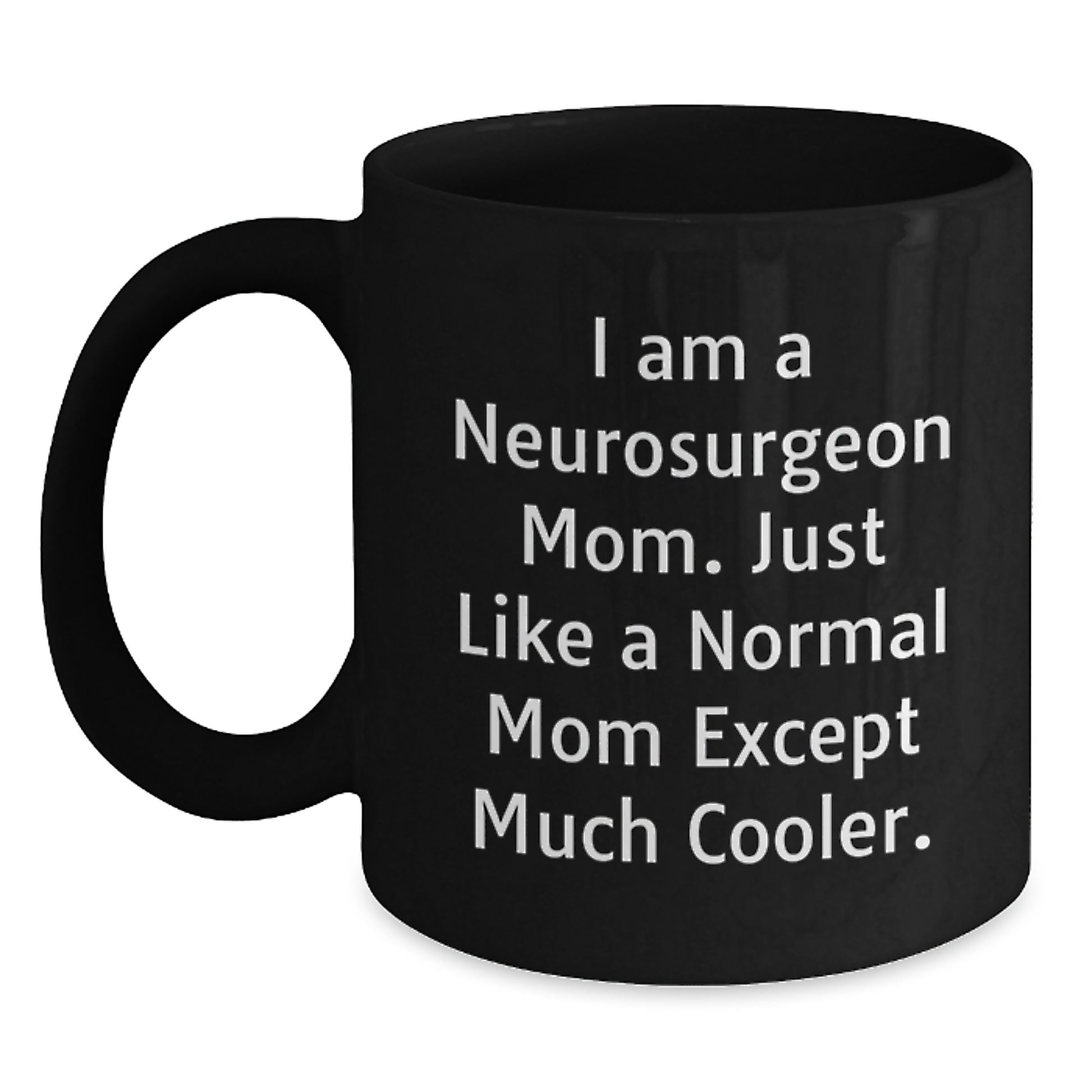Funny Neurosurgeon Mom Quotes Black Coffee Mug, Gifts from Mom for Neurosurgeon Graduation, Unique and Humorous Mugs for Men and Women, 11oz or 15oz Ceramic - Main