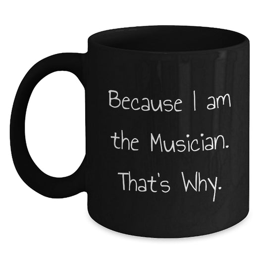 Funny Musician Gifts from Friends - Because I Am The Musician. That's Why. Black Coffee Mug for Graduation - Main