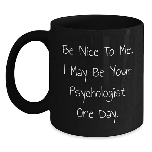 Funny Psychologist Gifts for Men Women Friends from Coworkers Family - Black Coffee Mug Quote Be Nice To Me I May Be Your Psychologist One Day - Main