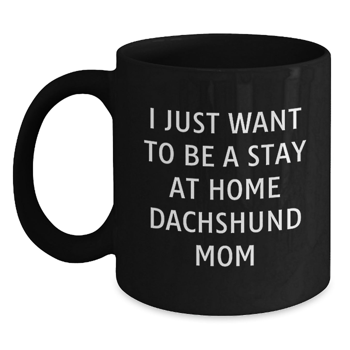 Funny Dachshund Dog Mom Quotes Gift for Her - 'I Just Want To Be A Stay At Home Dachshund Mom' Black Coffee Mug, Gifts from Mom to Dachshund Dog Lover, Birthday Unique Gifts - Main