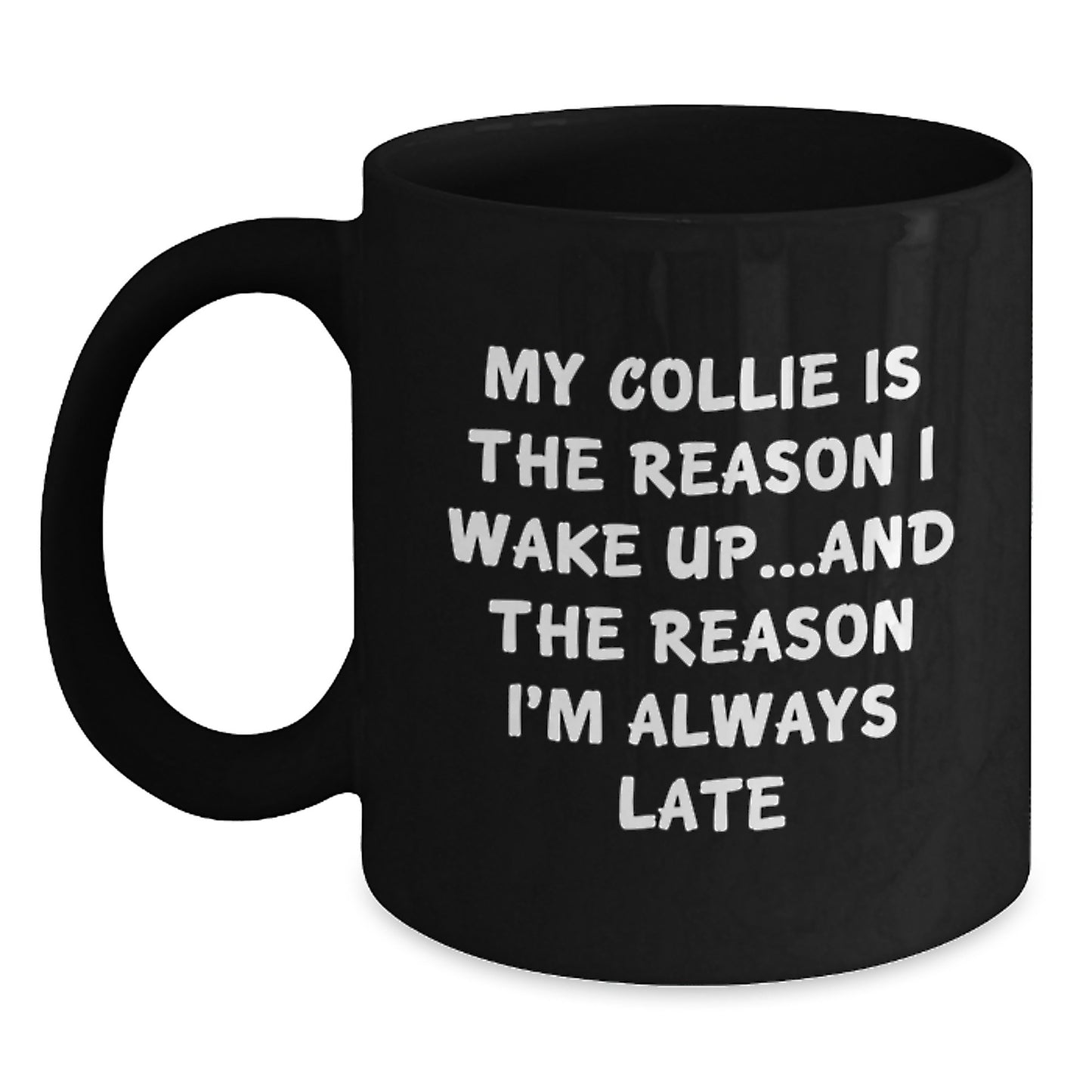 Funny Collie Dog Lover Gifts from Friends to Family, My Collie Is The Reason I Wake Up...and The Reason I'm Always Late Black Coffee Mug for Birthday - Main