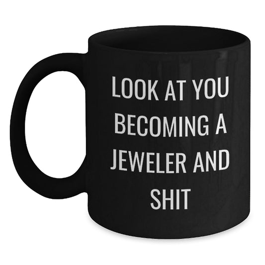 Funny Jeweler Gifts: Black Coffee Mug with 'Look At You Becoming A Jeweler And Shit' Quote, Gifts from Friends to Jeweler, Birthday Unique Gifts for Him/Her - Main