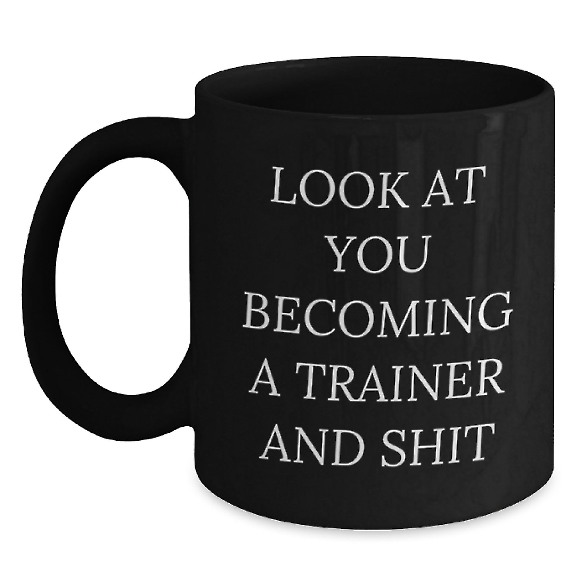 Funny Trainer Gifts for Him or Her, Look At You Becoming A Trainer And Shit, Black 11oz or 15oz Coffee Mug from Friends or Coworkers on Birthday - Main