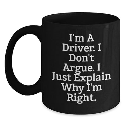 Gifts from Drivers to Drivers, Funny Christmas Unique Black Coffee Mugs, 'I'm A Driver. I Don't Argue. I Just Explain Why I'm Right.' - Main