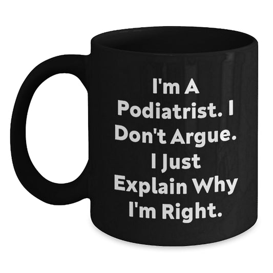 Funny Podiatrist Gifts for Men Women Friends and Family - Black Coffee Mug 'I'm A Podiatrist I Don't Argue I Just Explain Why I'm Right' Christmas Unique Mugs - Main