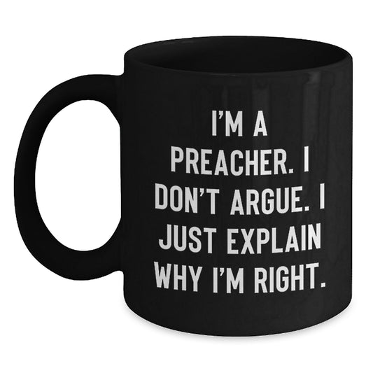 Funny Preacher Gift for Friends, Men, Women, Black Coffee Mug, I'm A Preacher. I Don't Argue. I Just Explain Why I'm Right., Christmas Unique Gifts, Gifts from Men, Women, Family, Friends - Main