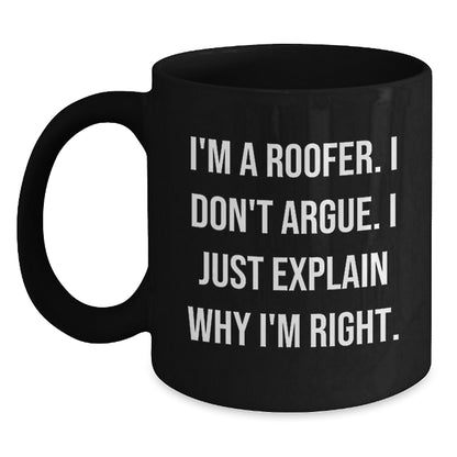 Funny Roofer Gifts from Friends and Family - Black Coffee Mug with 'I'm A Roofer. I Don't Argue. I Just Explain Why I'm Right.' Quote, Christmas Unique Presents for Him - Main