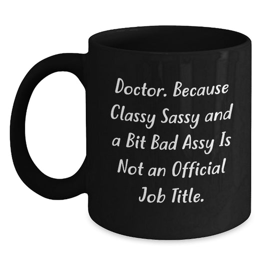 Funny Doctor Quote Gifts - Doctor Because Classy Sassy And A Bit Bad Is Not Official - Black Coffee Mug for Doctor Friend Men - Main