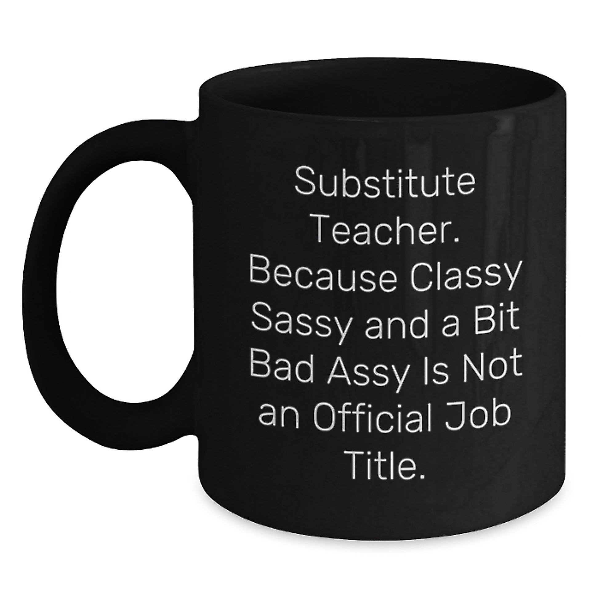 Funny Substitute Teacher Gifts for Men and Women, Black Coffee Mug, Christmas Unique Presents, Gifts from Family or Friends, Because Classy Sassy And A Bit Fearlessy Is Not An Official Job Title. - Main