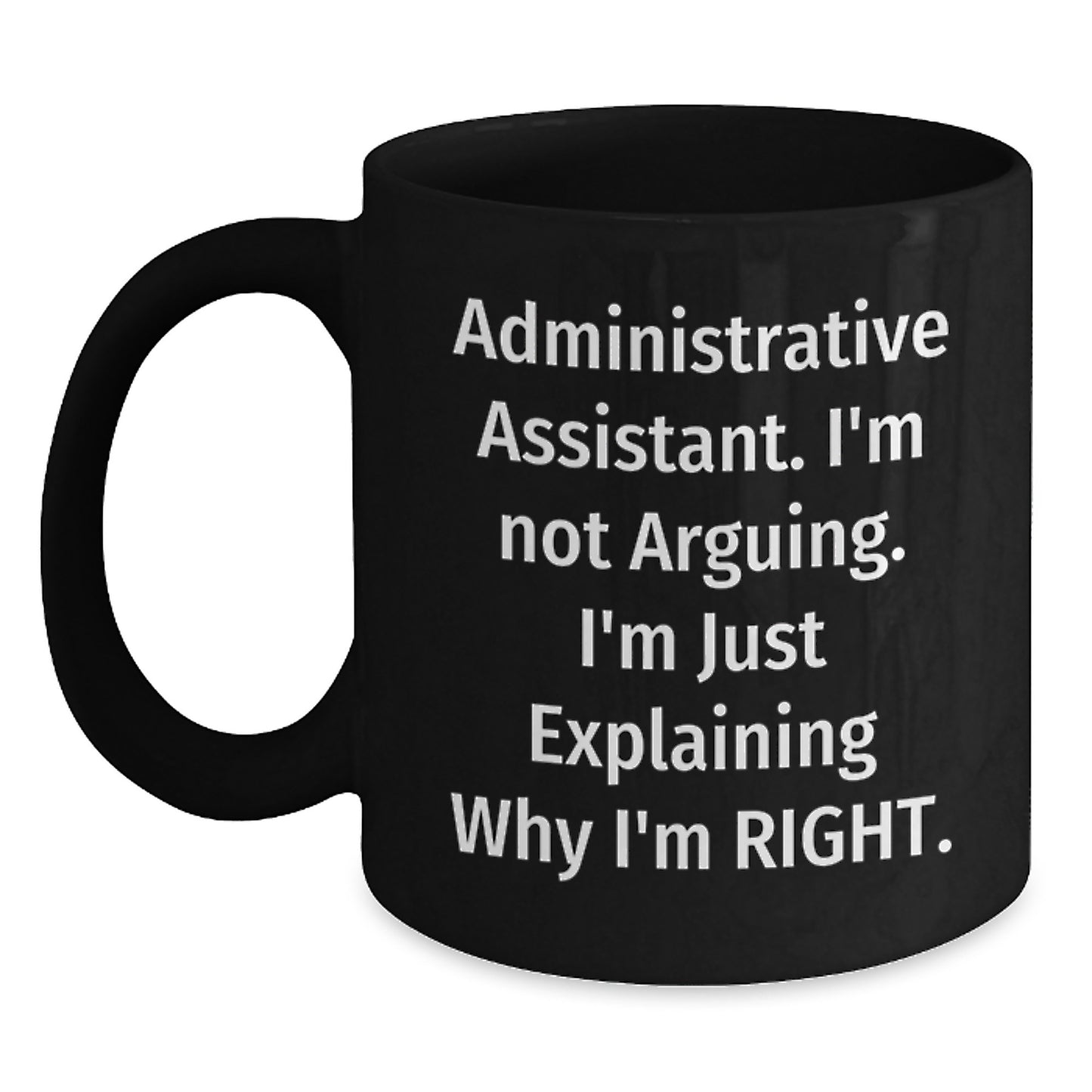 Funny Administrative Assistant Christmas Unique Gifts from Family or Friends, Black Coffee Mug - 'I'm Not Arguing, I'm Just Explaining Why I'm Right' - Main