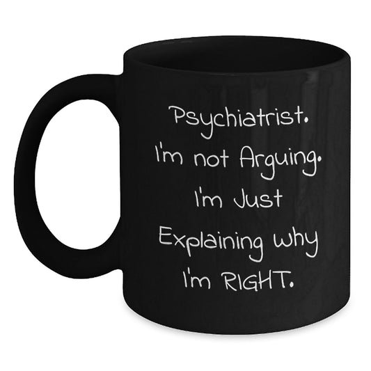 Funny Psychiatrist Gifts for Men Black Coffee Mugs - Explaining Why I'm Right - Main