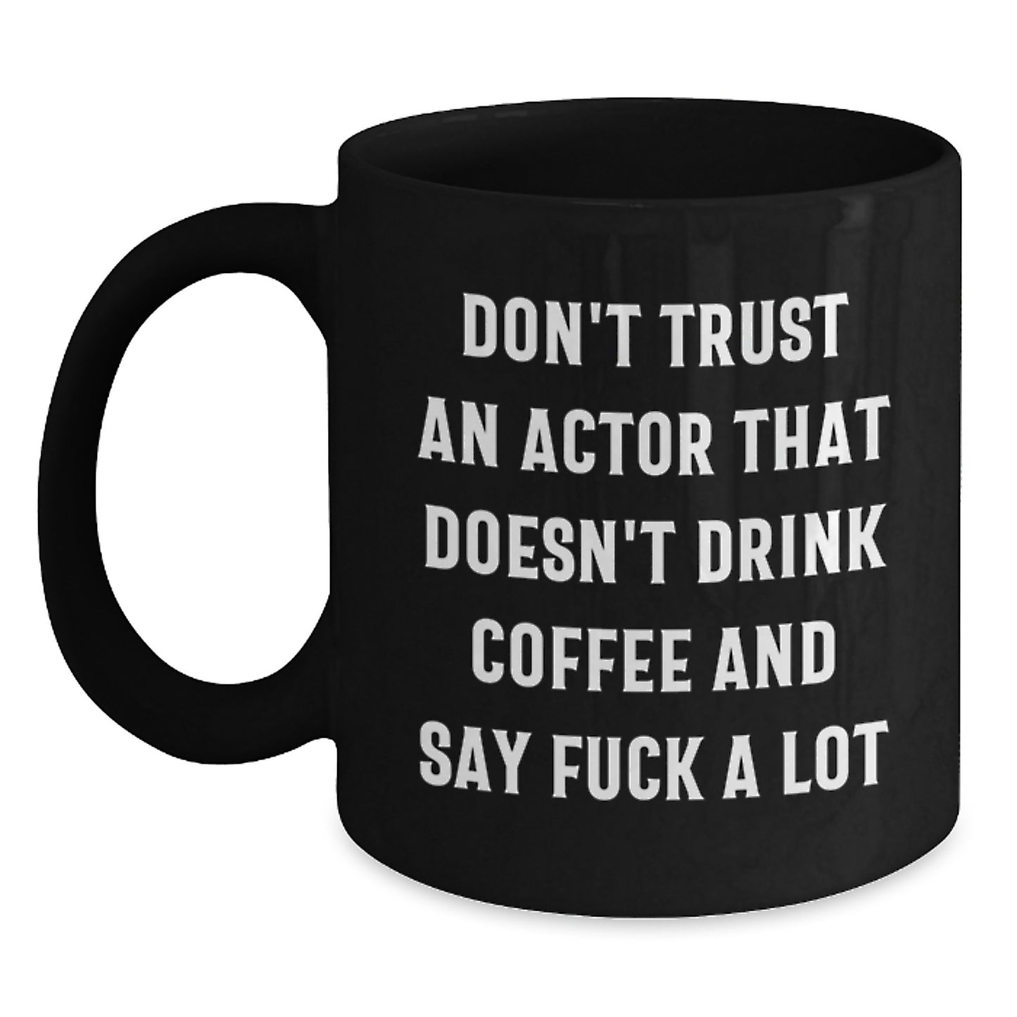 Funny Actor Gifts for Friends and Family - Black Coffee Mug with Quote 'Don't Trust An Actor That Doesn't Drink Coffee And Say F--k A Lot' - Perfect Unique Christmas Unique Gifts from Men to Women - Main