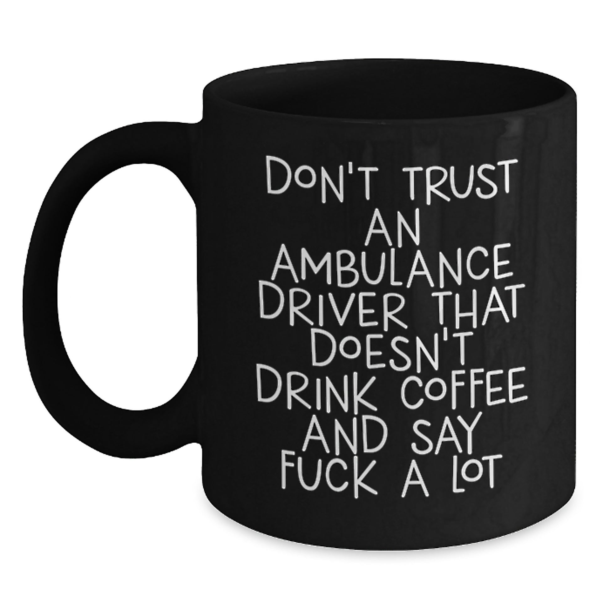 Funny Ambulance Driver Gifts from Friends for Ambulance Driver Men on Christmas Unique Gifts with Black Coffee Mug Quote Don't Trust An Ambulance Driver That Doesn't Drink Coffee And Say F--k A Lot - Main