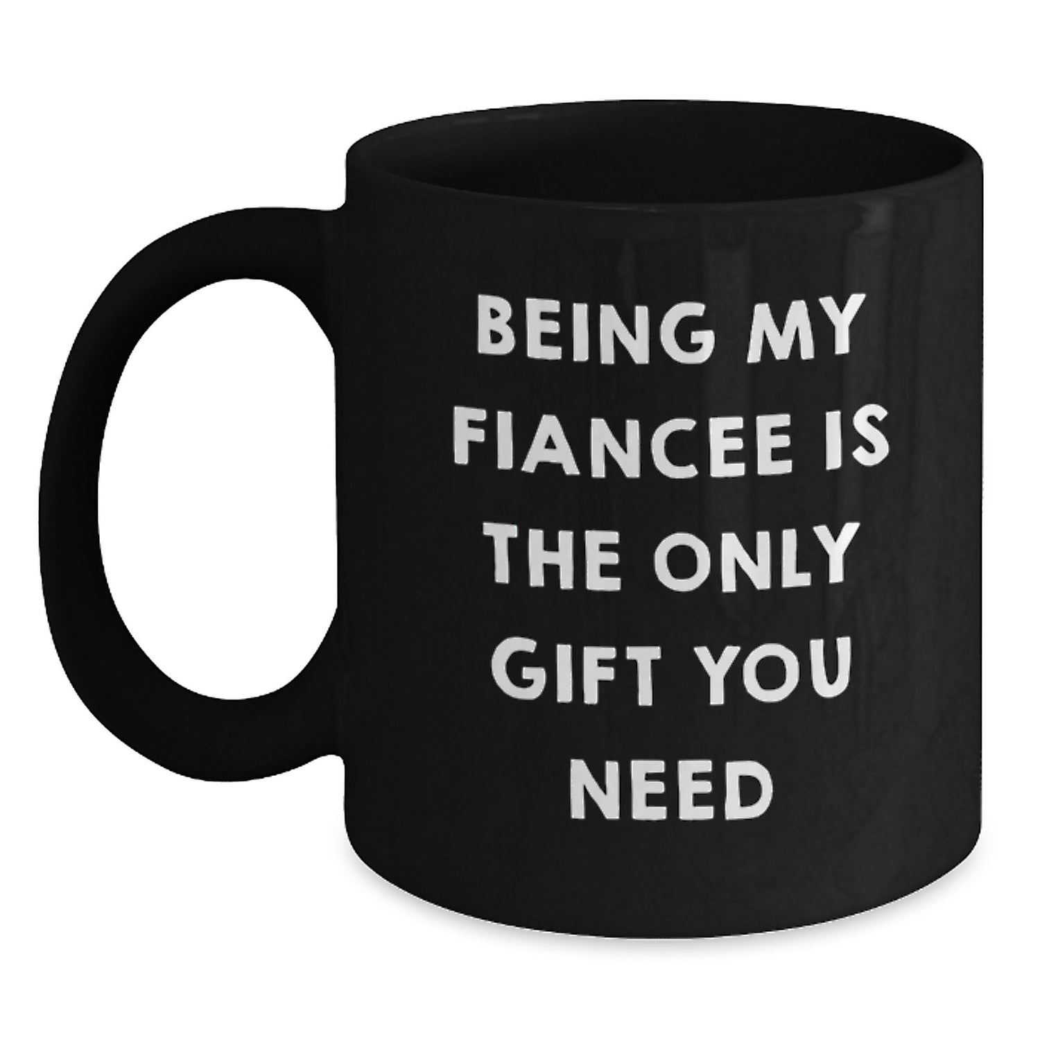 Funny Fiancee Gifts from Men Women Friends for Christmas Unique Black Coffee Mugs - Being My Fiancee Is The Only Gift You Need - Main