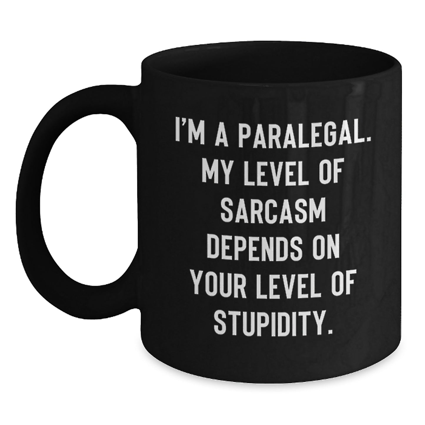 Funny Paralegal Gifts - I'm A Paralegal, My Level Of Sarcasm Depends On Your Level Of Stupidity, Black Coffee Mug, Christmas Unique Gifts from Friends or Family to Paralegals - Main