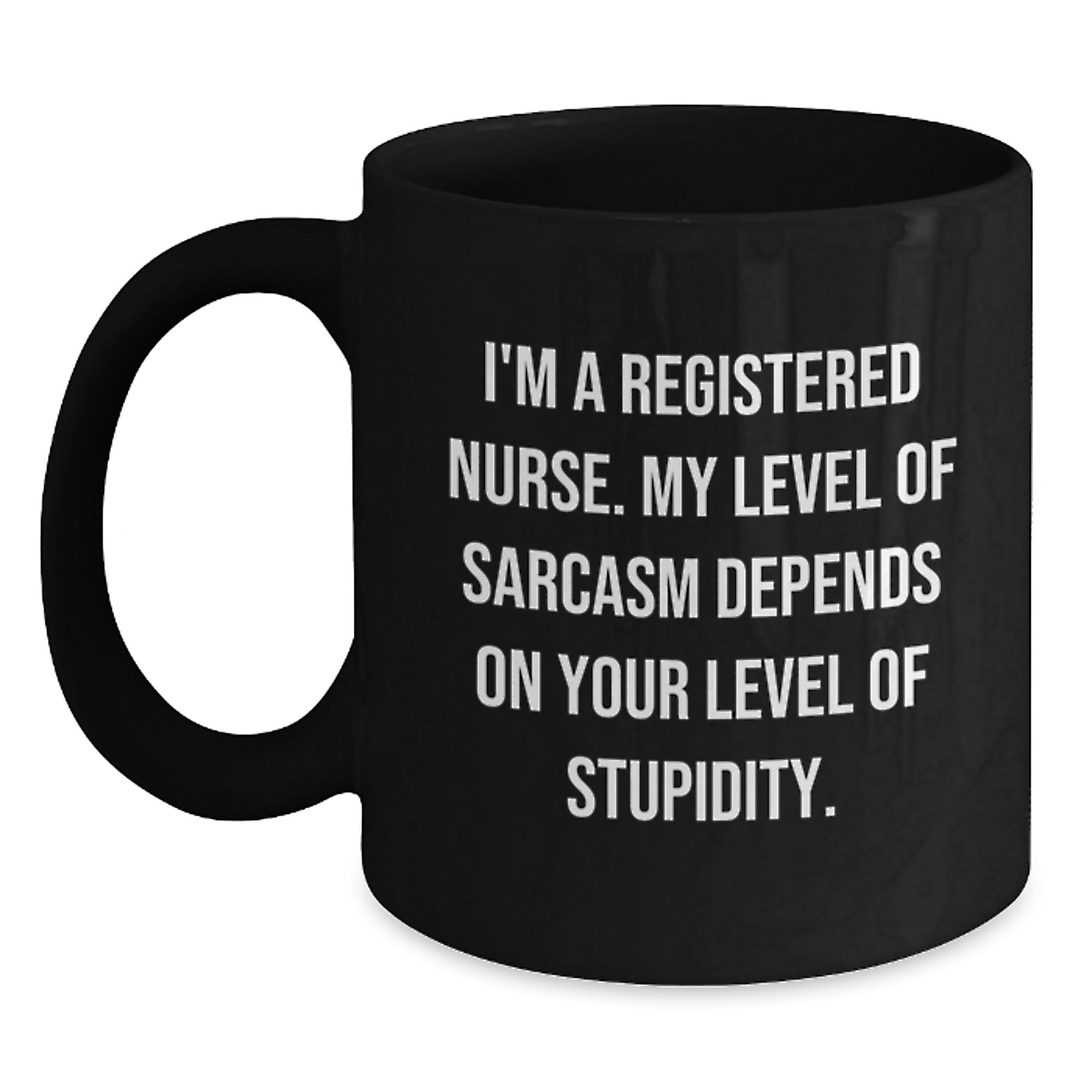 Funny Registered Nurse Gifts from Friends - Christmas Unique Mug, 'I'm A Registered Nurse. My Level Of Sarcasm Depends On Your Level Of Stupidity.', Black Coffee Mug for Registered Nurses - Main