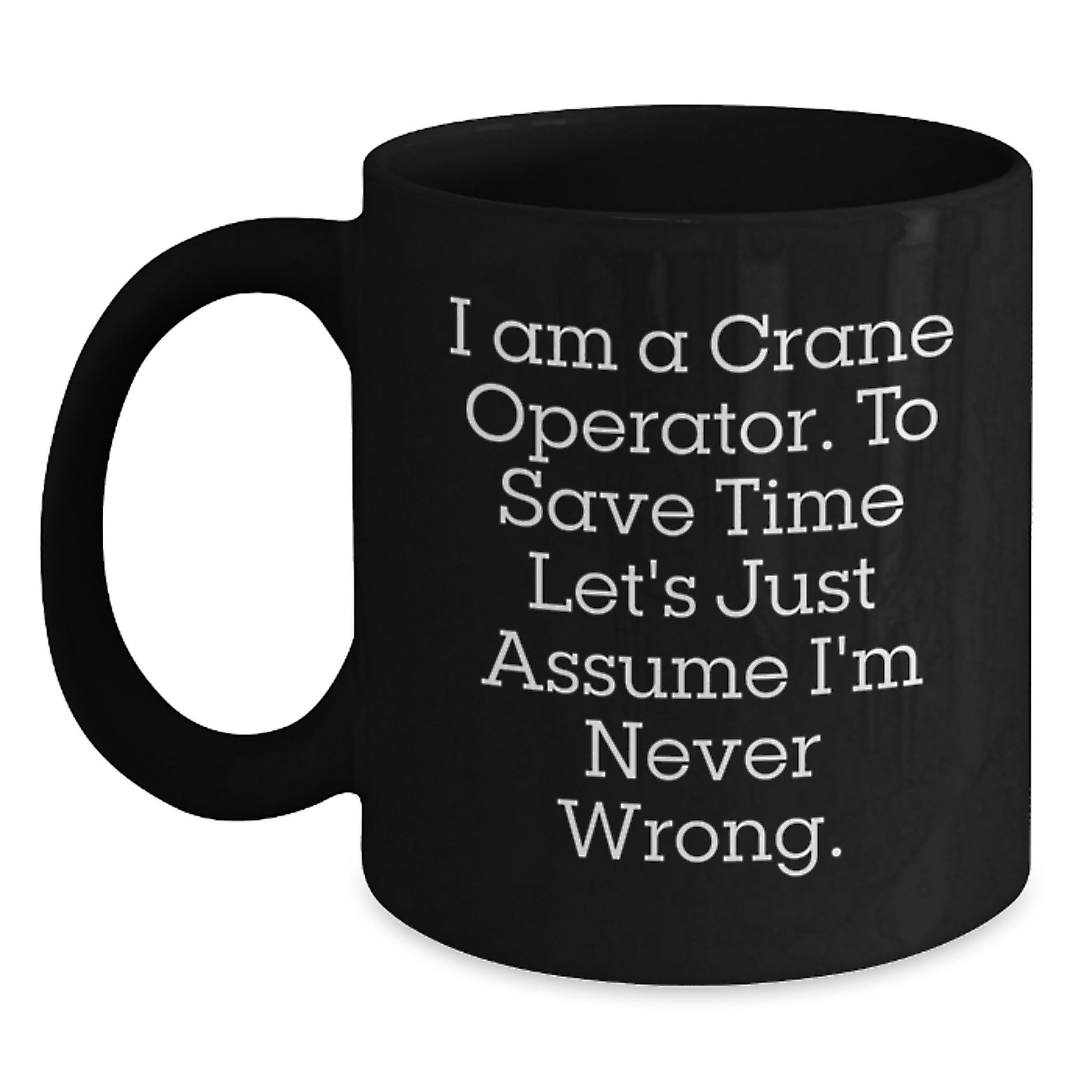 Funny Crane Operator Gifts, Unique Christmas Unique Gifts for Men, Crane Operator Black Coffee Mug, I'm Never Wrong ' - Main