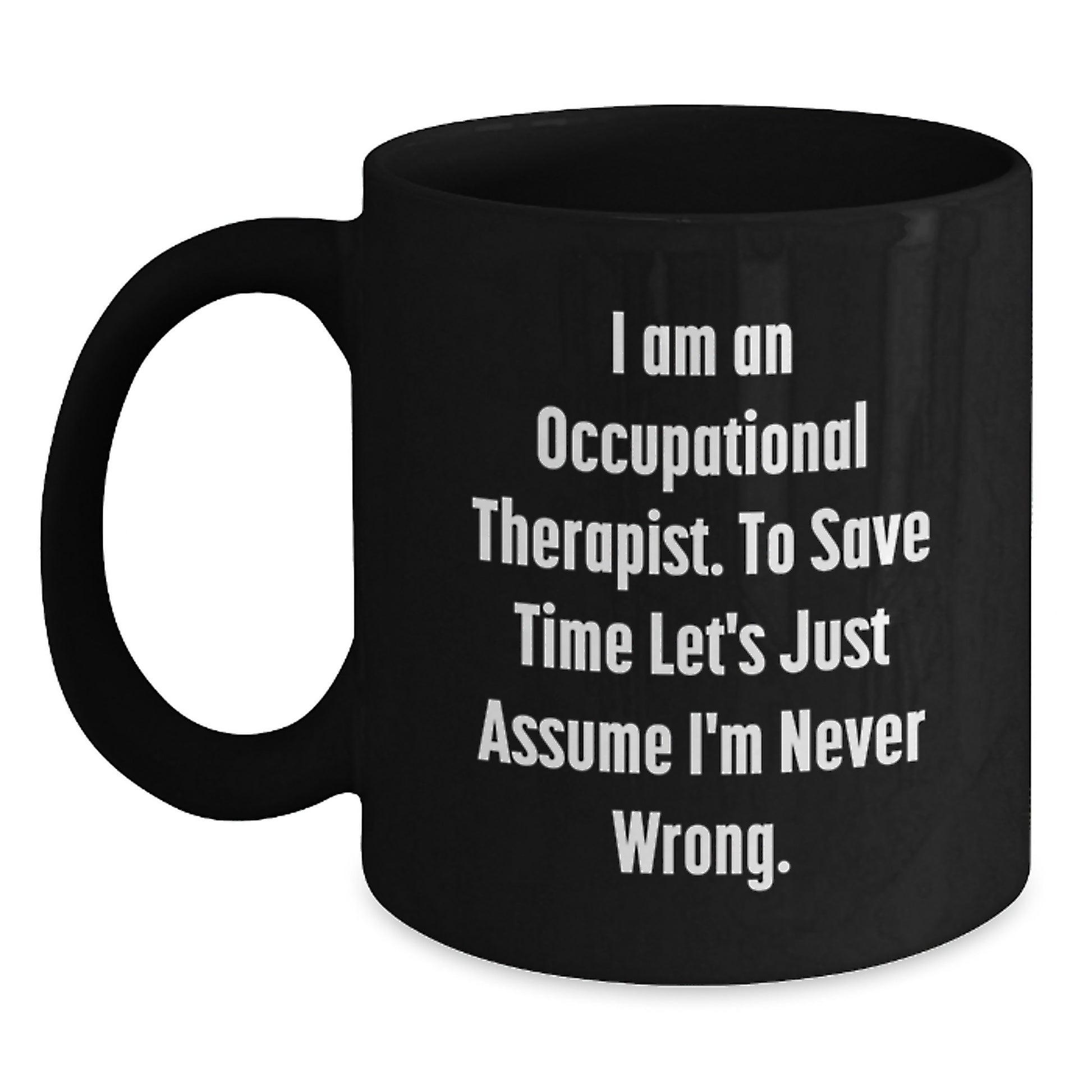 Occupational Therapist Gifts from Friends Christmas Unique Mugs - Funny Quote 'I Am An Occupational Therapist. To Save Time Let's Just Assume I'm Never Wrong.' for Occupational Therapist Men or Women - Main