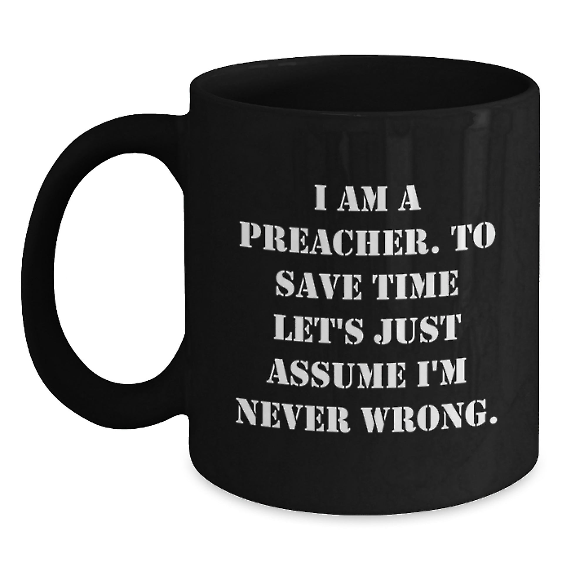 Funny Preacher Gifts for Men, Black Coffee Mug with Quote 'I Am A Preacher. To Save Time Let's Just Assume I'm Never Wrong.' - Unique Christmas Unique Gift Ideas for Preachers from Friends - Main