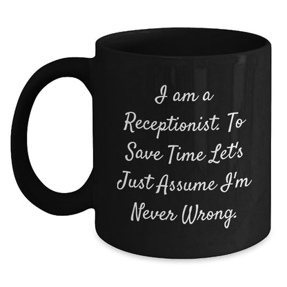 Funny Receptionist Gifts, 'I Am A Receptionist. To Save Time Let's Just Assume I'm Never Wrong.' Black Coffee Mugs for Graduation, Gifts from Friends, Women, or Coworkers - Main