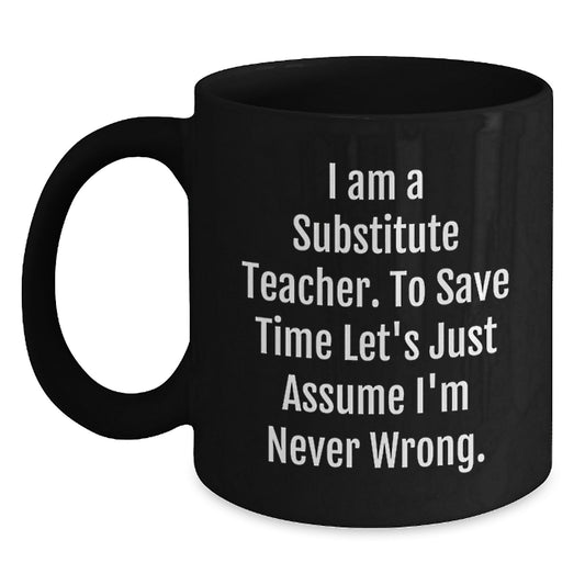 Fun Gift for Substitute Teachers - 'I'm Never Wrong' Black Coffee Mug for Christmas Unique Gifts - Main