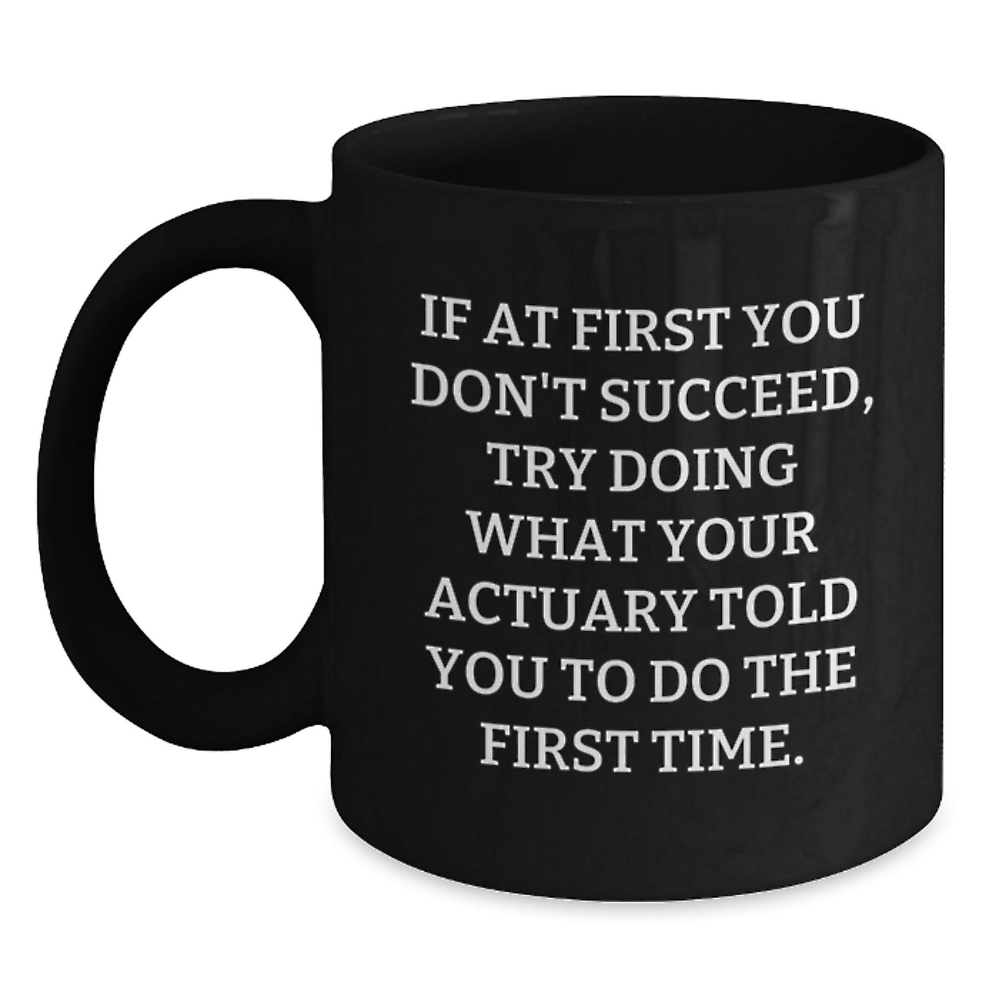 Funny Actuary Gifts for Men, Unique Christmas Unique Gifts from Friends to Actuary, Black Coffee Mug, If At First You Don't Succeed, Try Doing What Your Actuary Told You To Do The First Time. - Main