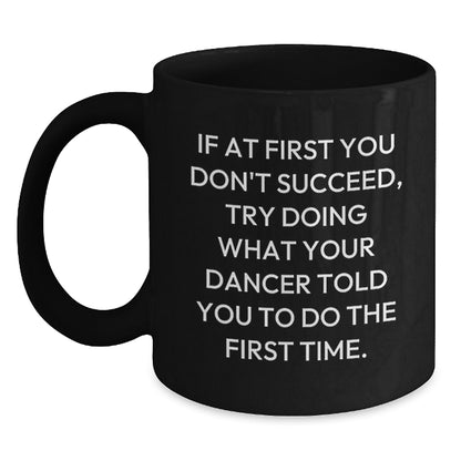 Funny Dancer Gifts from Friends, Dancer Christmas Unique Mugs for Men, Women, Dancers - 'If At First You Don't Succeed, Try Doing What Your Dancer Told You To Do The First Time.' Black Coffee Mug - Main
