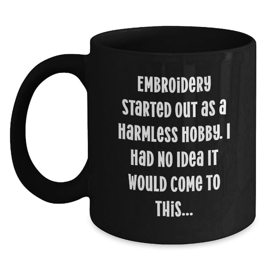 Funny Embroidery Gift for Embroidery Lovers from Friends, 'Embroidery Started Out As A Harmless Hobby, I Had No Idea It Would Come To This...' Christmas Unique Gifts for Women, Black Coffee Mug, 11oz - Main