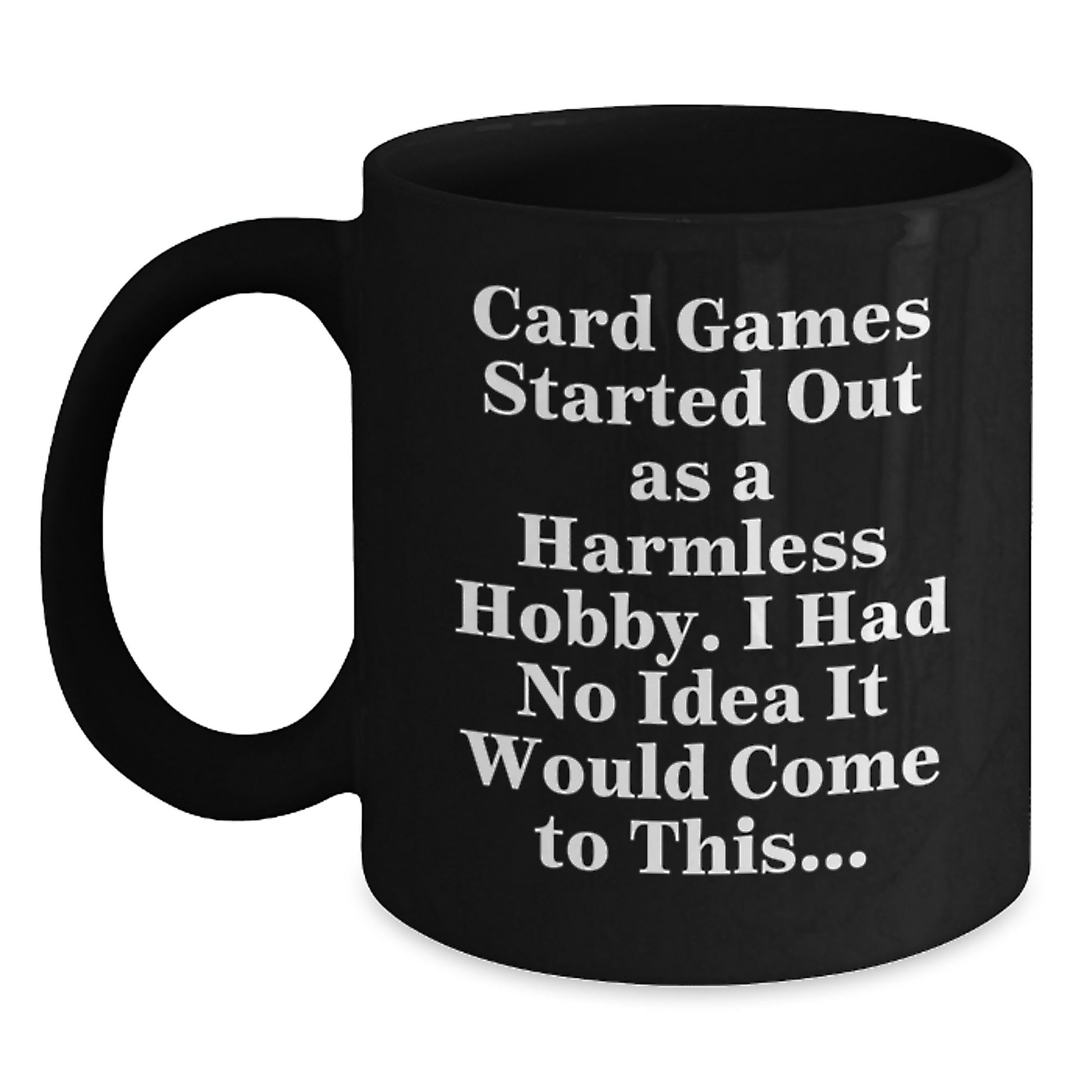 Gifts from Friends for Card Game Enthusiasts - Funny Mug, Card Games Started Out As A Harmless Hobby I Had No Idea It Would Come To This, Black Coffee Mug - Main