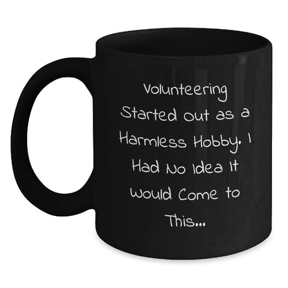 Funny Volunteering Gifts from Friends, Christmas Unique Gifts for Volunteering Men, Funny Black Coffee Mug Quote 'Volunteering Started Out As A Harmless Hobby, I Had No Idea It Would Come To This...' - Main