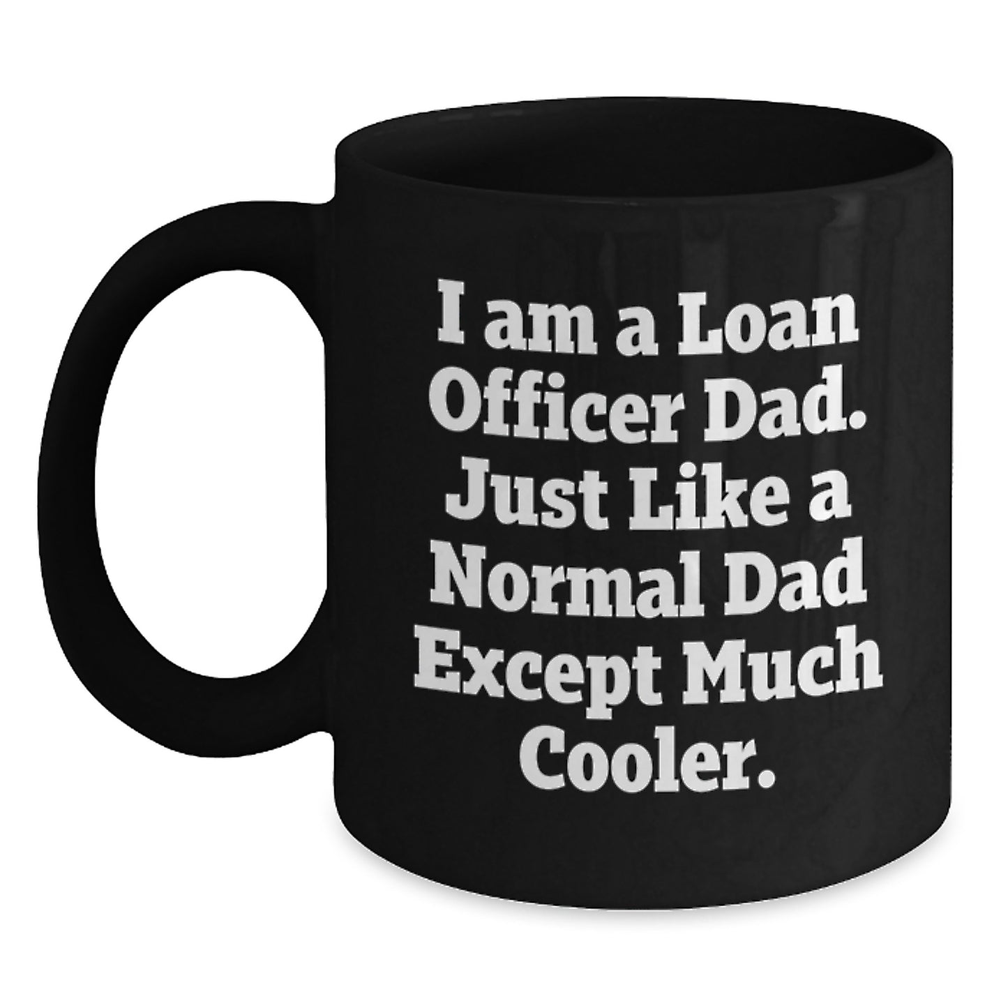 Funny Loan Officer Mugs Gifts for Loan Officer Dad, Gifts from Dad, Christmas Unique Gifts, Black Coffee Mug, I Am A Loan Officer Dad - Main