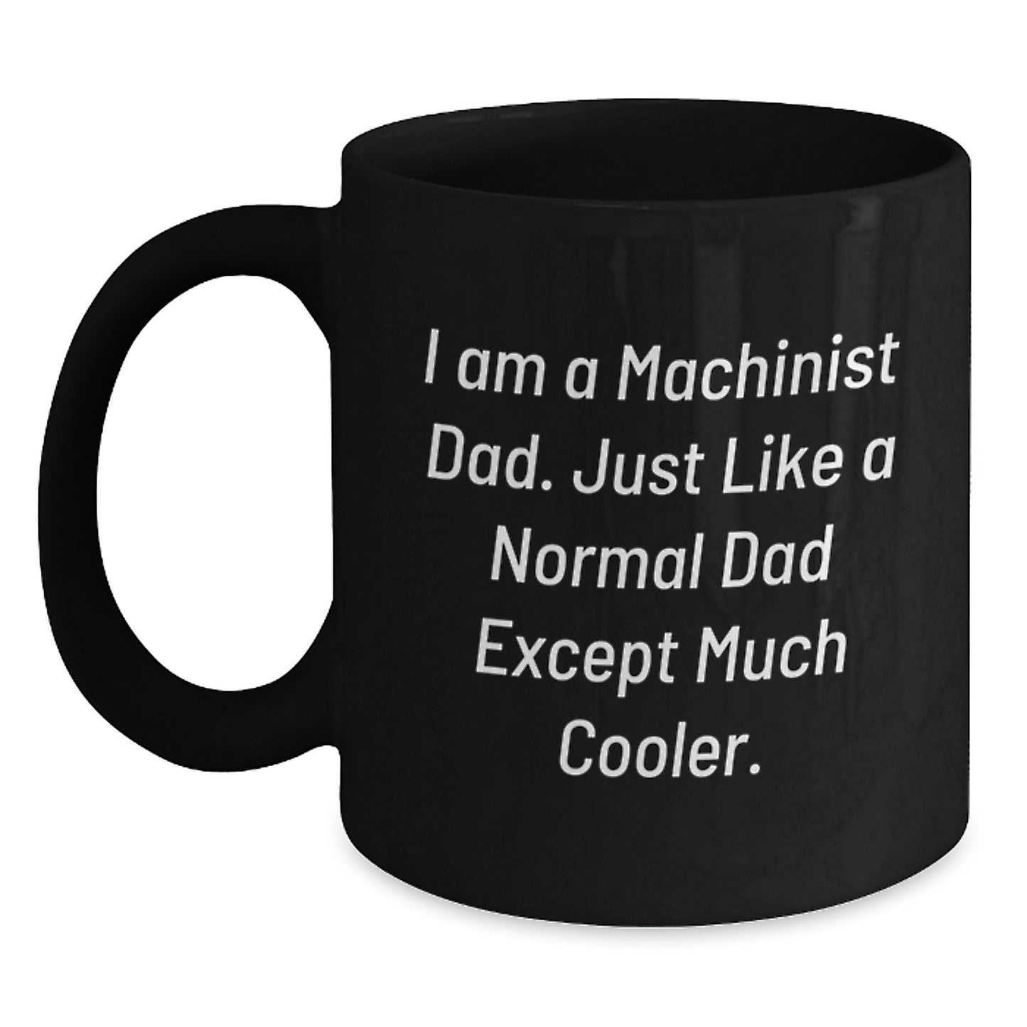 Funny Machinist Gifts from Dad for Christmas, Unique Black Coffee Mug Quote, 'I Am A Machinist Dad. Just Like A Normal Dad Except Much Cooler.' - Main