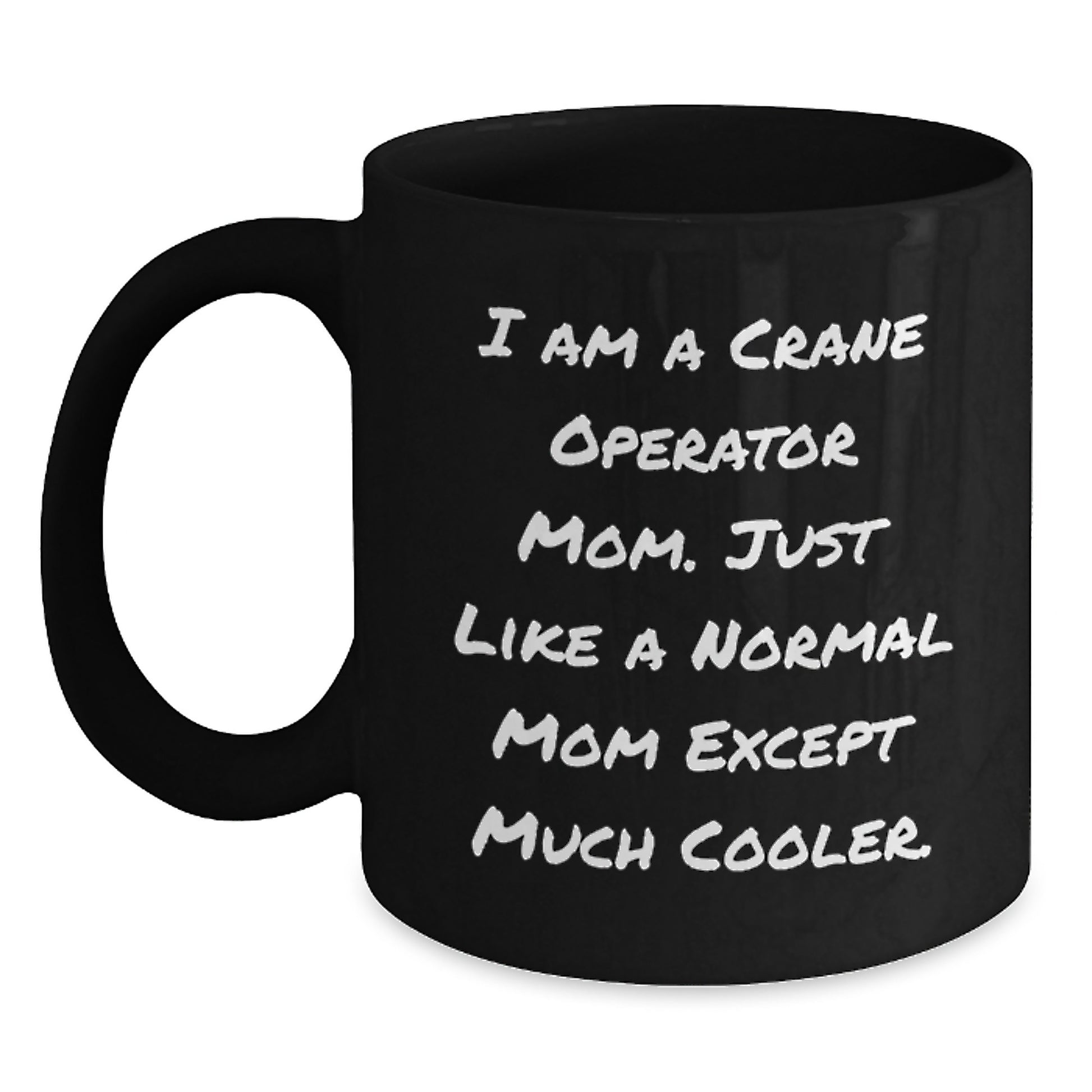 Funny Crane Operator Mom Gifts for Graduation - Black Coffee Mug, 'I Am A Crane Operator Mom. Just Like A Normal Mom Except Much Cooler.' - Main