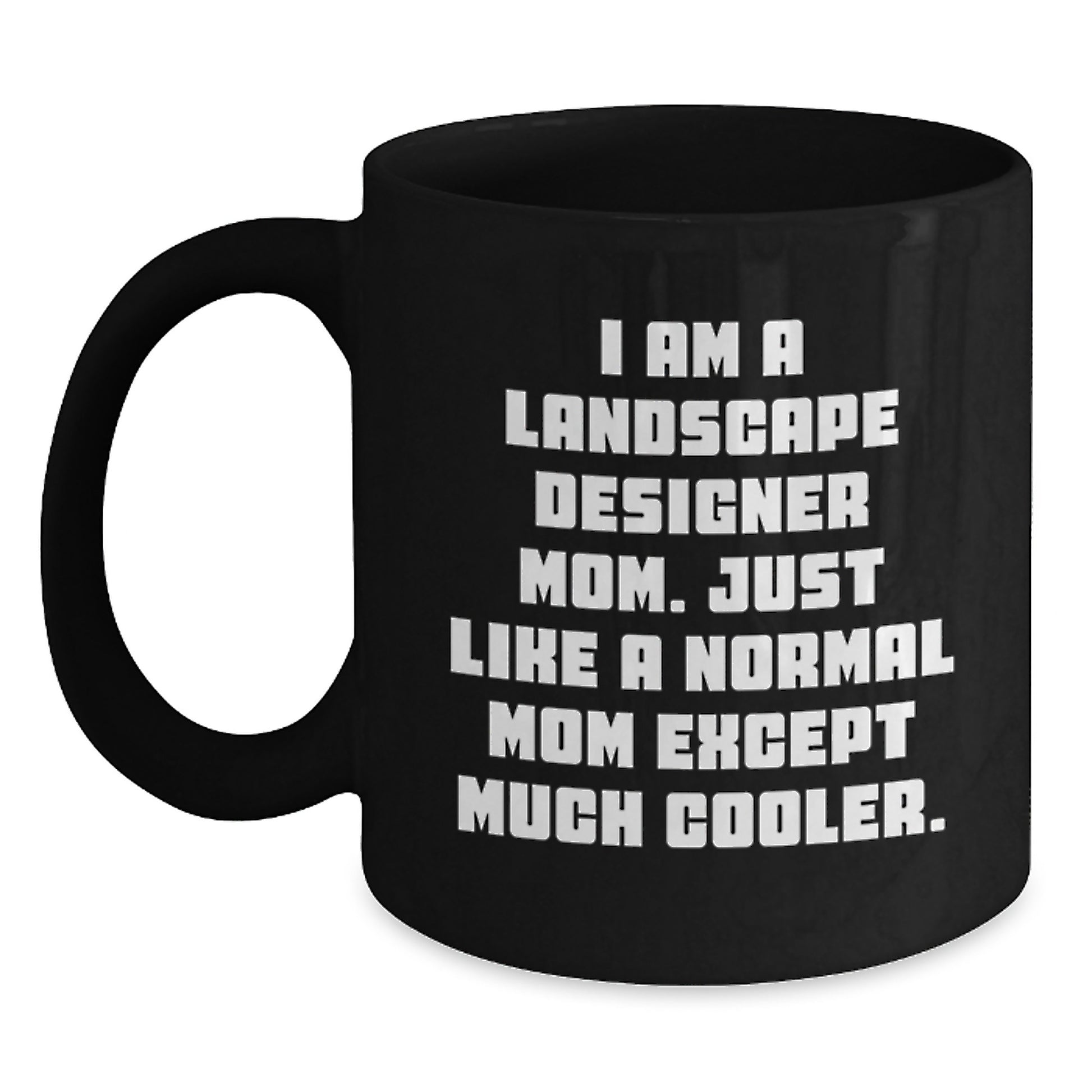 Landscape Designer Mom Gifts from Friends for Birthday Unique Gifts, I Am A Landscape Designer Mom. Just Like A Normal Mom Except Much Cooler. Black Coffee Mug - Main