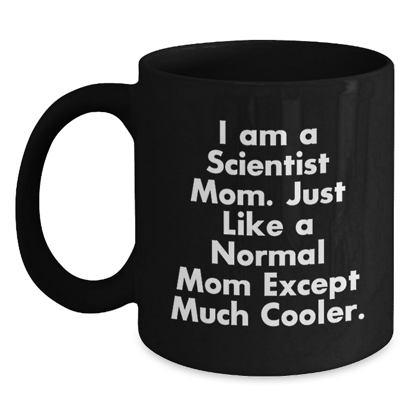 Funny Scientist Mom Gifts for Graduation Black Coffee Mug - 'I Am A Scientist Mom. Just Like A Normal Mom Except Much Cooler.' - Main