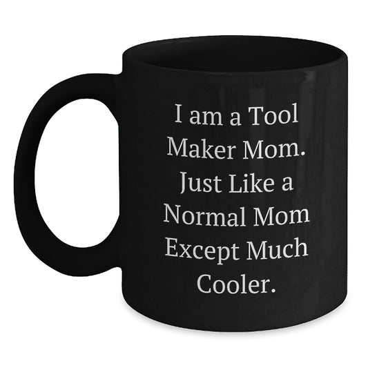 Tool Maker Gifts from Mom, Funny Black Coffee Mug for Graduation, 'I Am A Tool Maker Mom...' - 11oz or 15oz Microwave Dishwasher Safe - Main