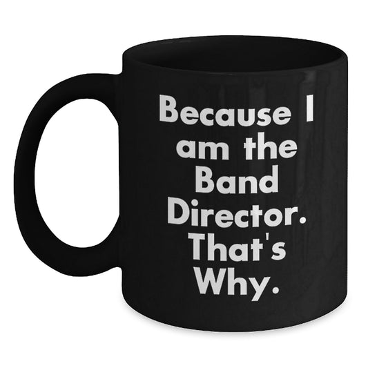 Funny Band Director Gifts from Friends - Inspirational Coffee Mugs for Men, Women, Family, Christmas Unique Presents, Because I Am The Band Director Mug - Main