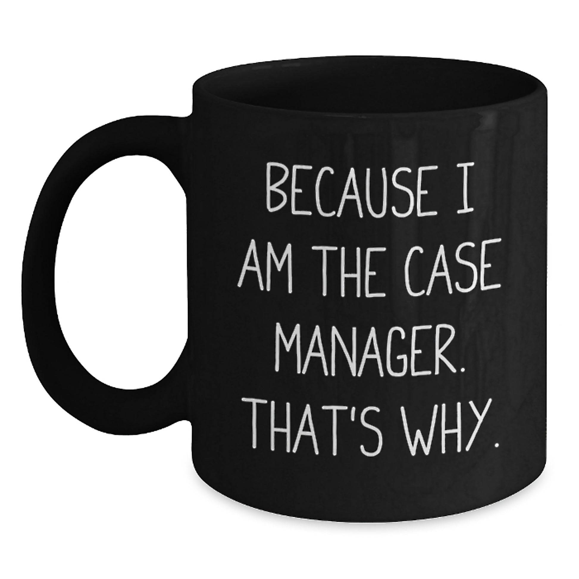 Case Manager Gifts from Friends - Funny Black Coffee Mug for Graduation, Because I Am The Case Manager. That's Why., Unique Gift for Him or Her - Main