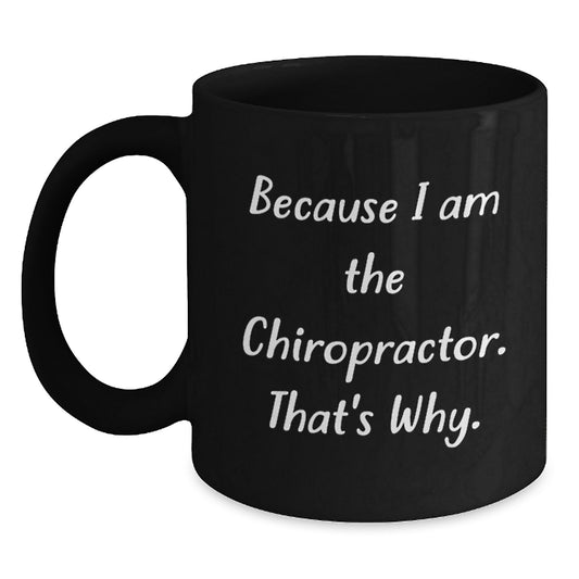Funny Chiropractor Gifts from Friends - Because I Am The Chiropractor. That's Why. - Unique Graduation Gifts for Chiropractor Men - Black Coffee Mug - Main