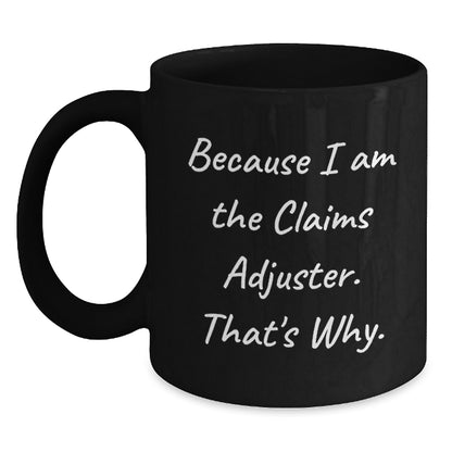 Claims Adjuster Gifts from Friends for Graduation Unique, Funny Because I Am The Claims Adjuster. That's Why. Black Coffee Mug - Main