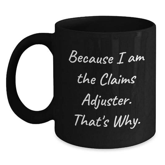 Claims Adjuster Gifts from Friends for Graduation Unique, Funny Because I Am The Claims Adjuster. That's Why. Black Coffee Mug - Main